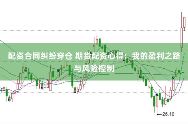 配资合同纠纷穿仓 期货配资心得：我的盈利之路与风险控制