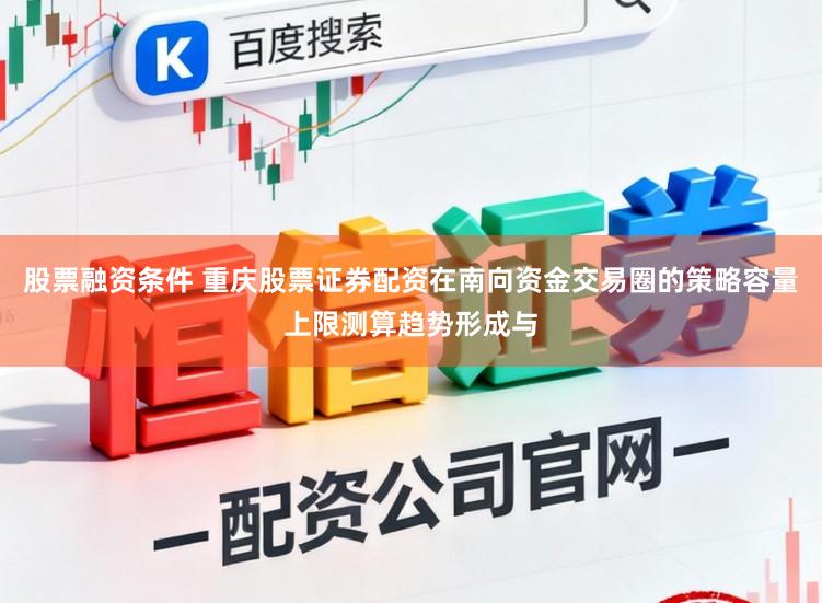股票融资条件 重庆股票证券配资在南向资金交易圈的策略容量上限测算趋势形成与