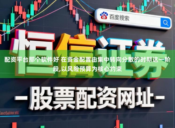 配资平台那个软件好 在资金配置由集中转向分散的时期这一阶段,以风险预算为核心约束