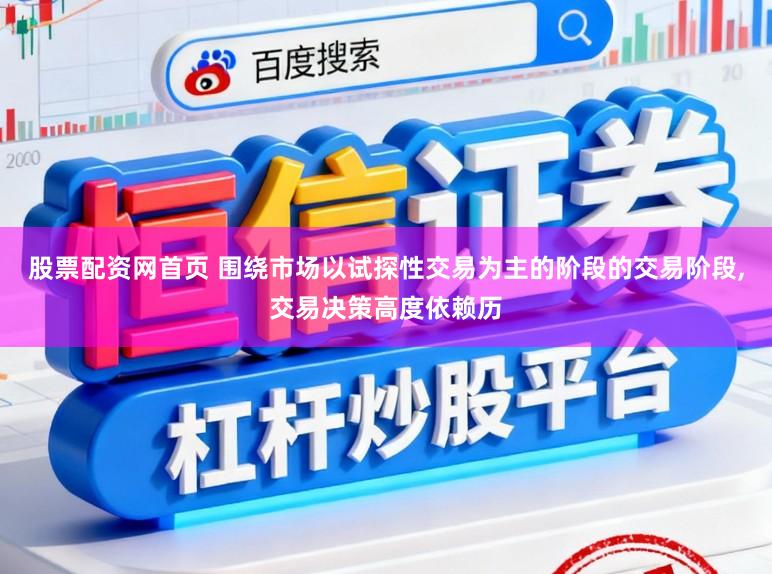 股票配资网首页 围绕市场以试探性交易为主的阶段的交易阶段,交易决策高度依赖历