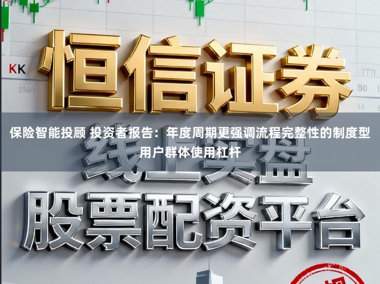 保险智能投顾 投资者报告：年度周期更强调流程完整性的制度型用户群体使用杠杆