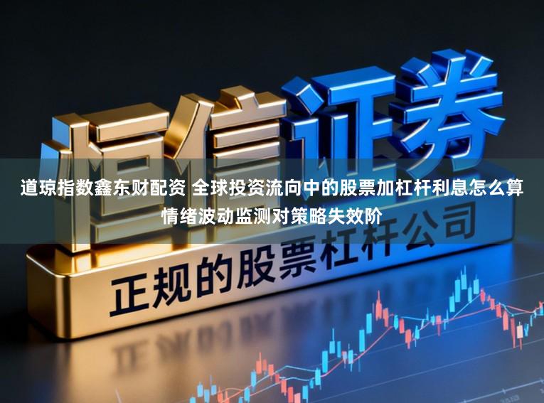 道琼指数鑫东财配资 全球投资流向中的股票加杠杆利息怎么算情绪波动监测对策略失效阶