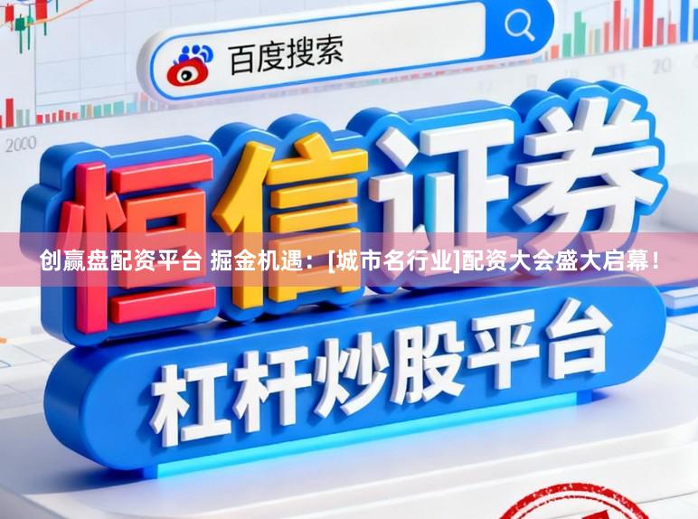 创赢盘配资平台 掘金机遇：[城市名行业]配资大会盛大启幕！