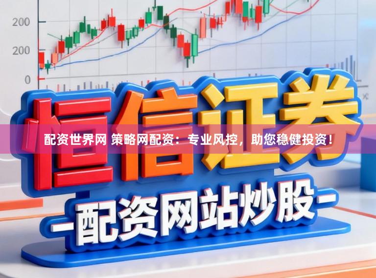 配资世界网 策略网配资：专业风控，助您稳健投资！