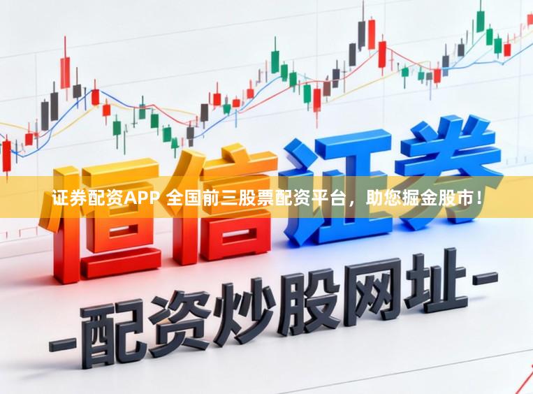 证券配资APP 全国前三股票配资平台，助您掘金股市！