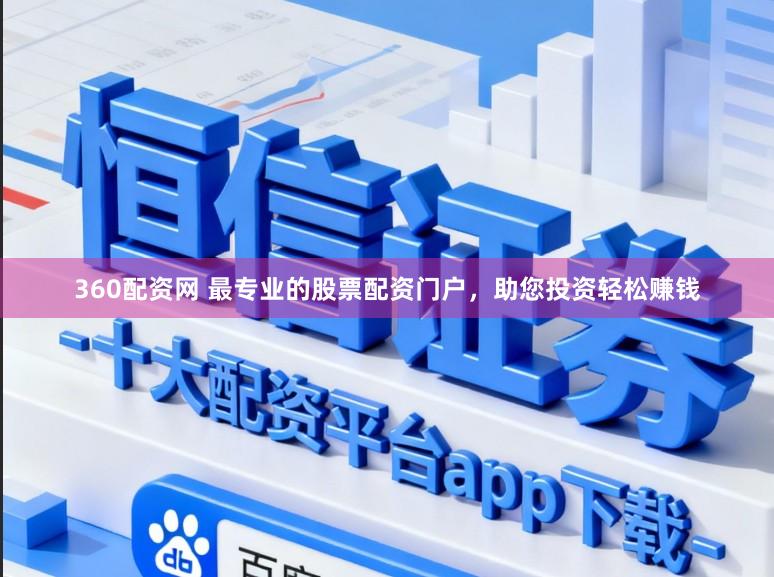 360配资网 最专业的股票配资门户，助您投资轻松赚钱