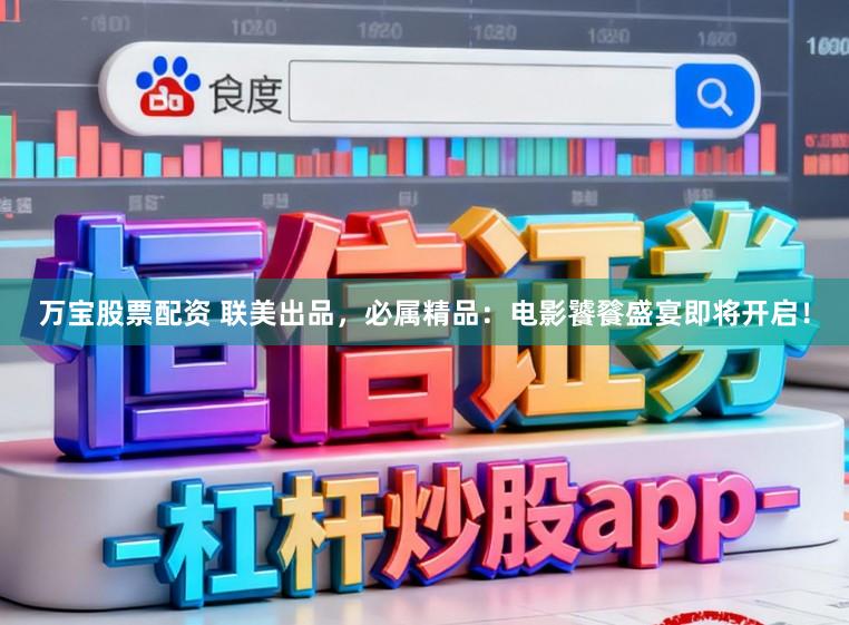 万宝股票配资 联美出品，必属精品：电影饕餮盛宴即将开启！