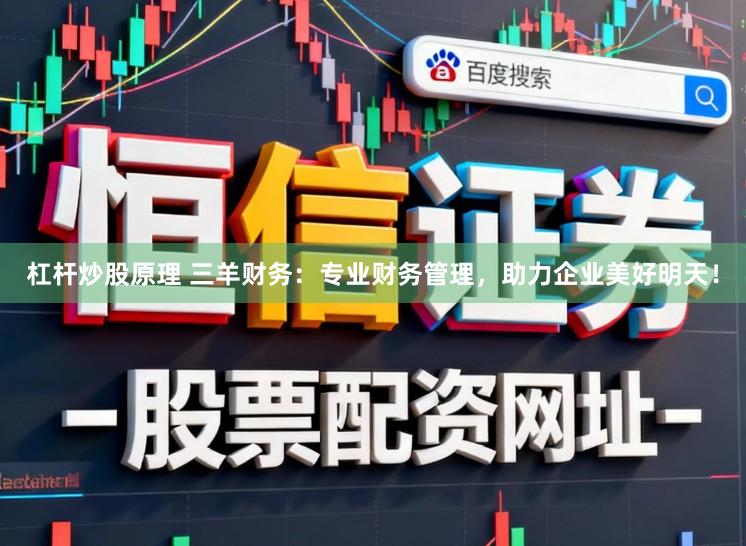 杠杆炒股原理 三羊财务：专业财务管理，助力企业美好明天！