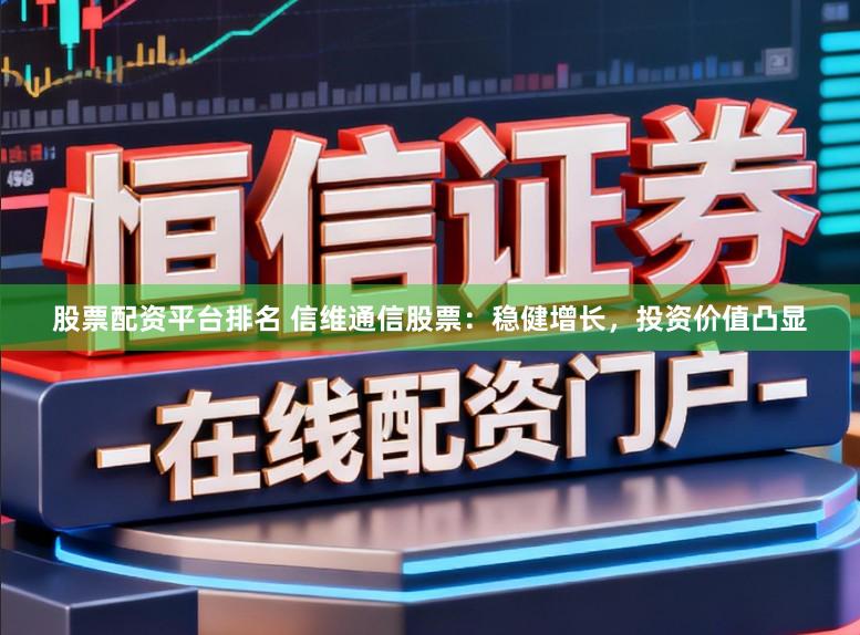 股票配资平台排名 信维通信股票：稳健增长，投资价值凸显