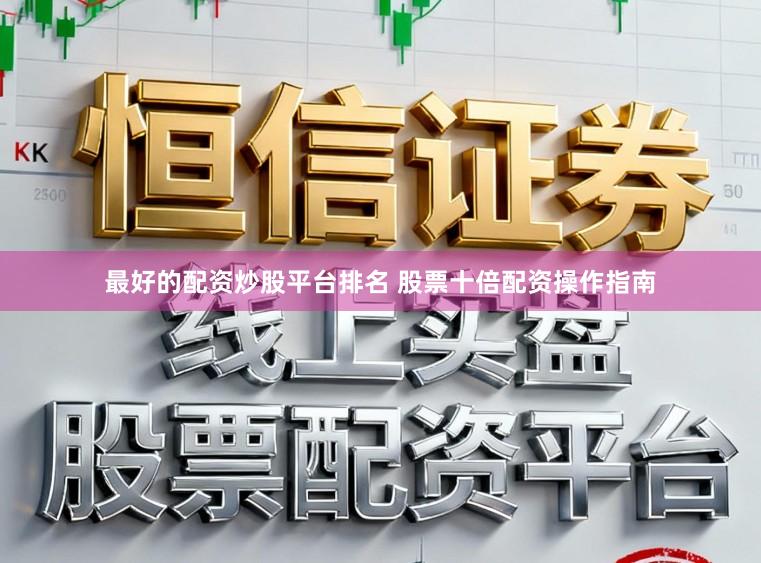 最好的配资炒股平台排名 股票十倍配资操作指南