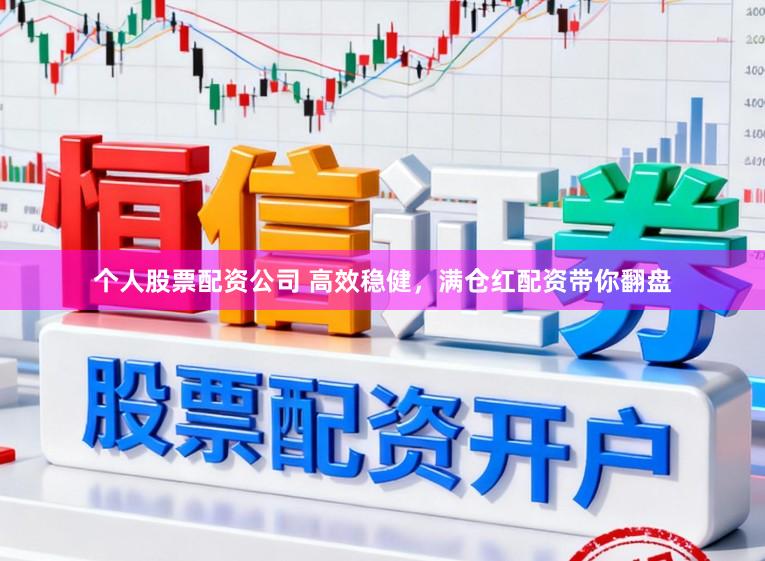 个人股票配资公司 高效稳健，满仓红配资带你翻盘