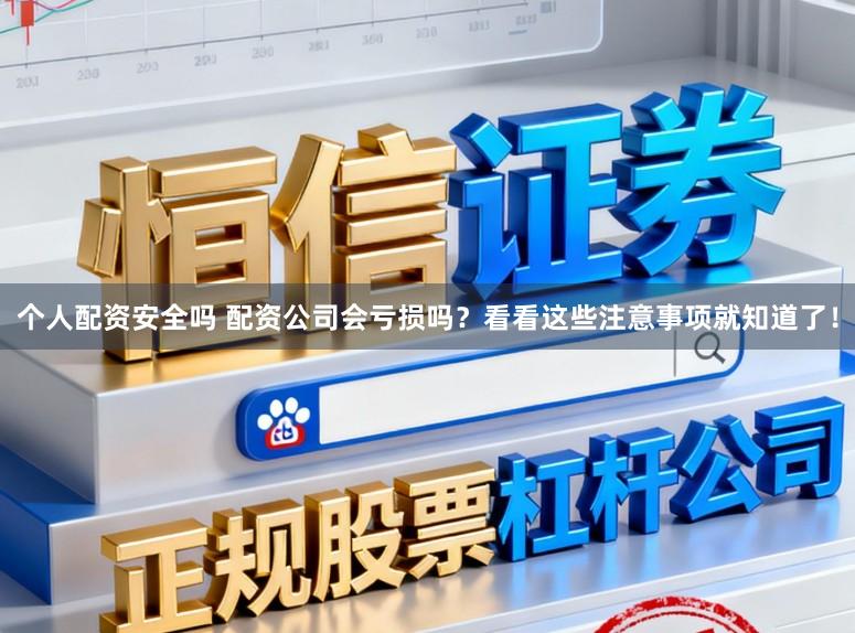 个人配资安全吗 配资公司会亏损吗？看看这些注意事项就知道了！