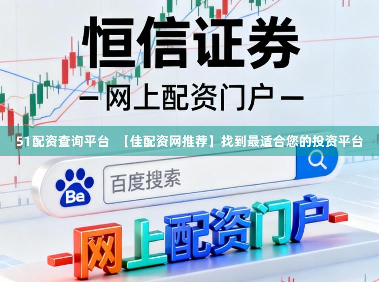 51配资查询平台  【佳配资网推荐】找到最适合您的投资平台